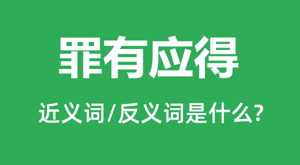 罪有應得的近義詞和反義詞是什么,罪有應得是什么意思