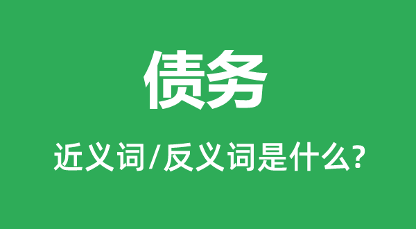 債務的近義詞和反義詞是什么,債務是什么意思
