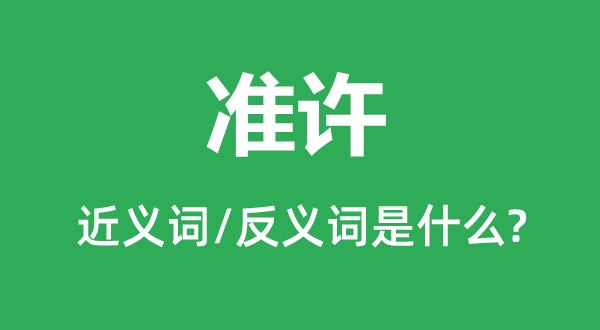 準(zhǔn)許的近義詞和反義詞是什么,準(zhǔn)許是什么意思