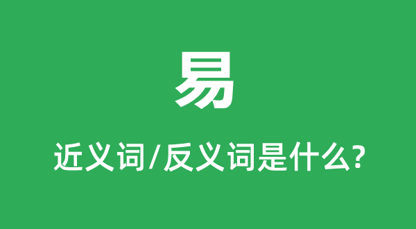 易的近義詞和反義詞是什么,易是什么意思