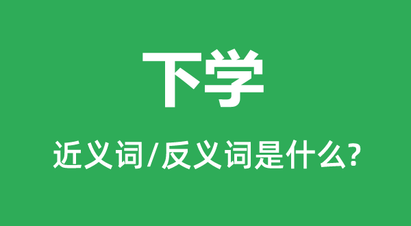 下學(xué)的近義詞和反義詞是什么,下學(xué)是什么意思