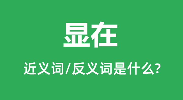 顯在的近義詞和反義詞是什么,顯在是什么意思