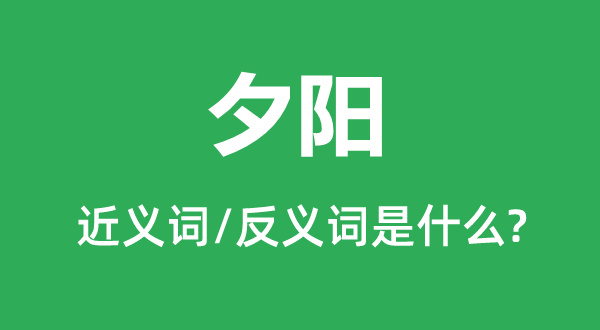 夕陽的近義詞和反義詞是什么,夕陽是什么意思