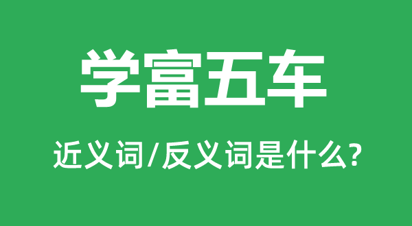 學(xué)富五車的近義詞和反義詞是什么,學(xué)富五車是什么意思