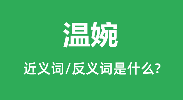 溫婉的近義詞和反義詞是什么,溫婉是什么意思