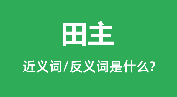田主的近義詞和反義詞是什么,田主是什么意思
