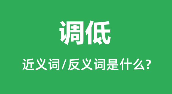 調(diào)低的近義詞和反義詞是什么,調(diào)低是什么意思