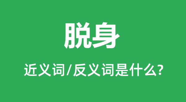脫身的近義詞和反義詞是什么,脫身是什么意思