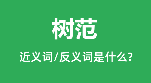 樹范的近義詞和反義詞是什么,樹范是什么意思