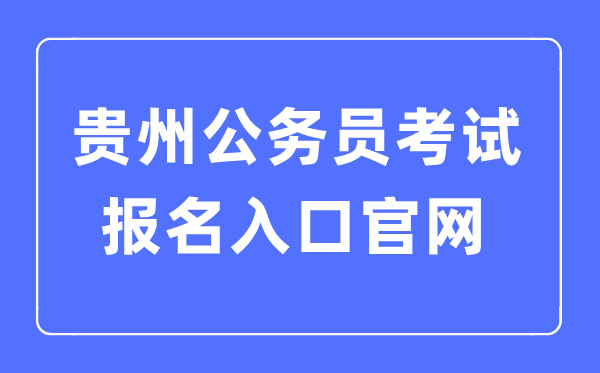 2023年貴州公務(wù)員考試報(bào)名入口官網(wǎng)
