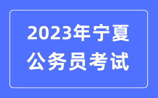 2023年寧夏公務(wù)員報(bào)考條件及考試時(shí)間安排一覽表