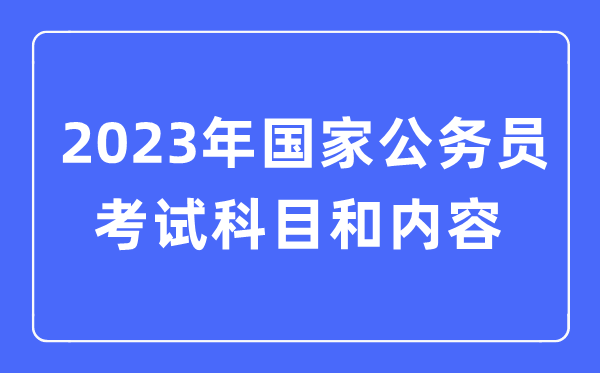 2023年國家公務(wù)員考試都考什么科目和內(nèi)容