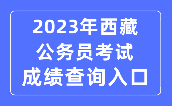 2023年西藏公務員考試成績查詢官網入口