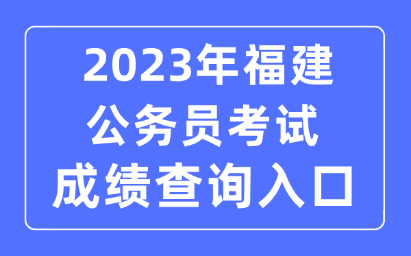 2023年福建公務(wù)員考試成績查詢官網(wǎng)入口