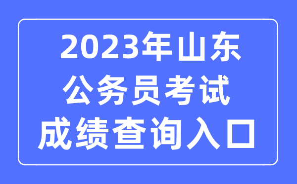 2023年山東公務員考試成績查詢官網入口