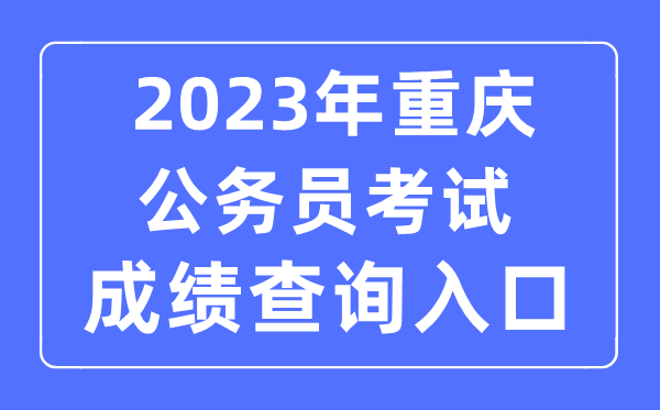 2023年重慶公務(wù)員考試成績查詢官網(wǎng)入口