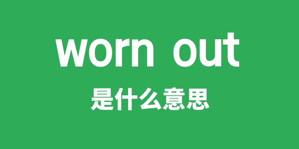 worn out是什么意思