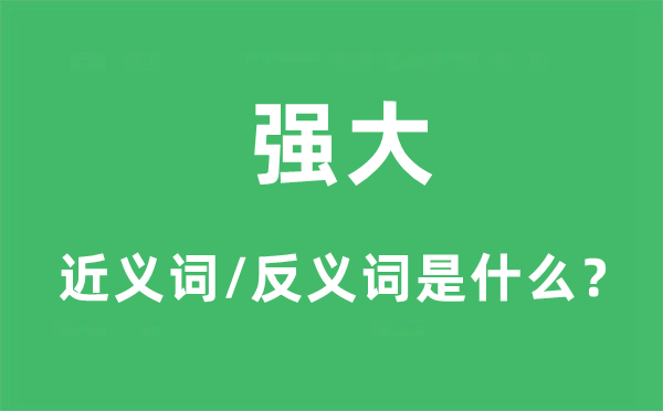 強(qiáng)大的近義詞和反義詞是什么,強(qiáng)大是什么意思