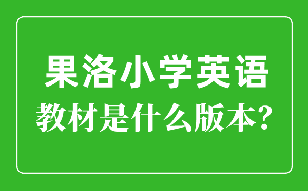 果洛州小學(xué)英語(yǔ)教材是什么版本,小學(xué)幾年級(jí)開(kāi)始學(xué)英語(yǔ)？