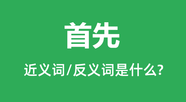 首先的近義詞和反義詞是什么,首先是什么意思