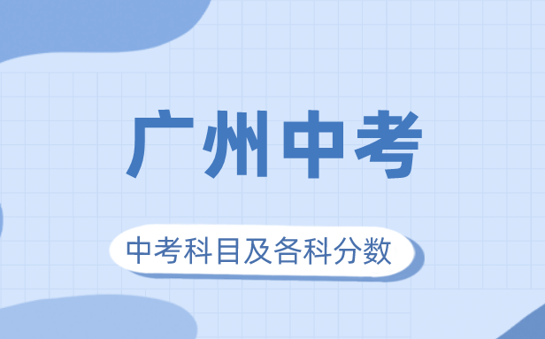 2023年廣州市中考滿分多少,廣州中考科目及各科分數(shù)