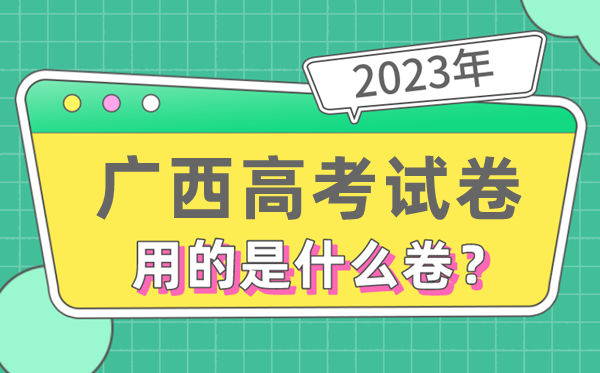 2023年廣西高考試卷用的是全國幾卷,廣西高考是什么卷