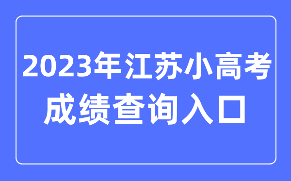 2023年江蘇小高考成績查詢入口網址,小高考成績怎么查