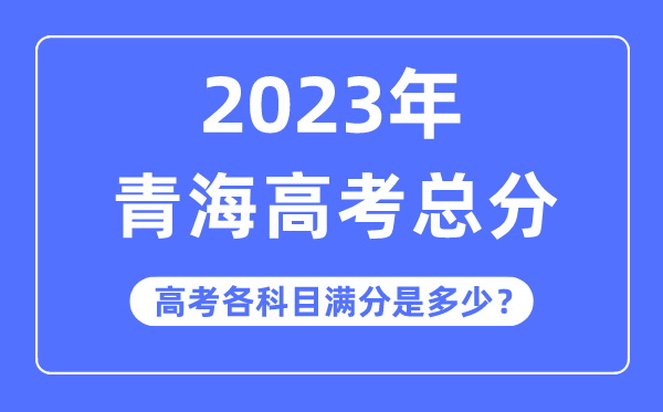 青海高考總分是多少分,2023年青海高考各科目滿分多少