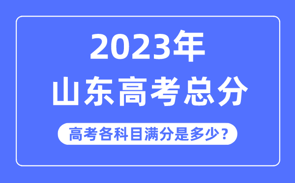 山東高考總分是多少分,2023年山東高考各科目滿分多少