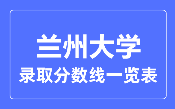 2023年高考多少分能上蘭州大學？附各省錄取分數(shù)線