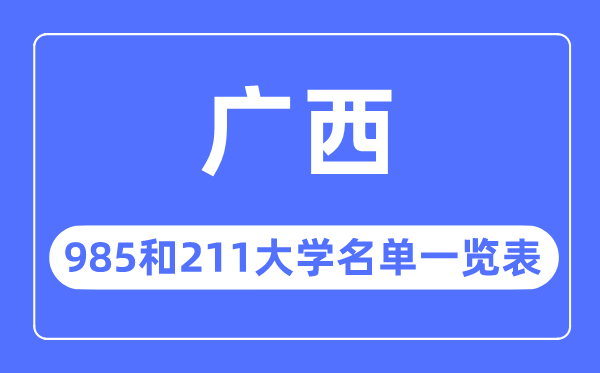 廣西985和211大學有哪些,廣西985和211大學名單一覽表