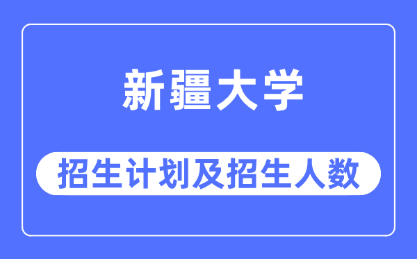 2023年新疆大學各省招生計劃及各專業招生人數是多少