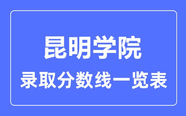 2023年高考多少分能上昆明學院？附各省錄取分數線