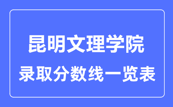 2023年高考多少分能上昆明文理學院?附各省錄取分數線