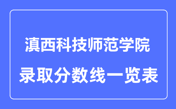 2023年高考多少分能上滇西科技師范學院？附各省錄取分數線