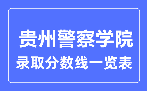 2023年高考多少分能上貴州警察學院?附各省錄取分數線