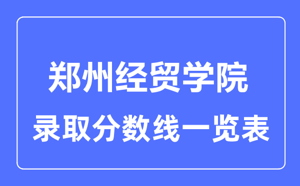 2023年高考多少分能上鄭州經(jīng)貿(mào)學(xué)院？附各省錄取分?jǐn)?shù)線