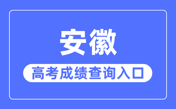 2023年安徽高考成績查詢入口網站,安徽省教育招生考試院官網