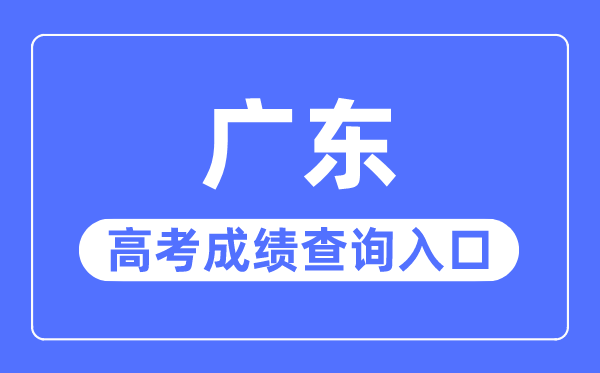 2023年廣東高考成績查詢?nèi)肟诰W(wǎng)站,廣東省教育考試院官網(wǎng)