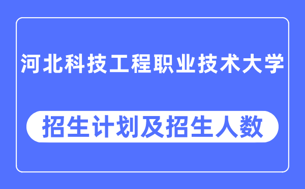 2023年河北科技工程職業(yè)技術(shù)大學(xué)各省招生計(jì)劃及各專業(yè)招生人數(shù)是多少
