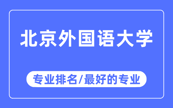 北京外國語大學專業排名,北京外國語大學最好的專業有哪些
