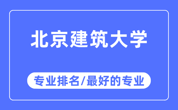 北京建筑大學專業排名,北京建筑大學最好的專業有哪些