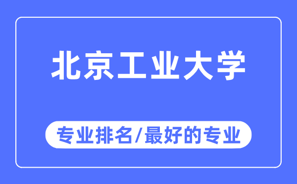 北京工業(yè)大學(xué)專業(yè)排名,北京工業(yè)大學(xué)最好的專業(yè)有哪些