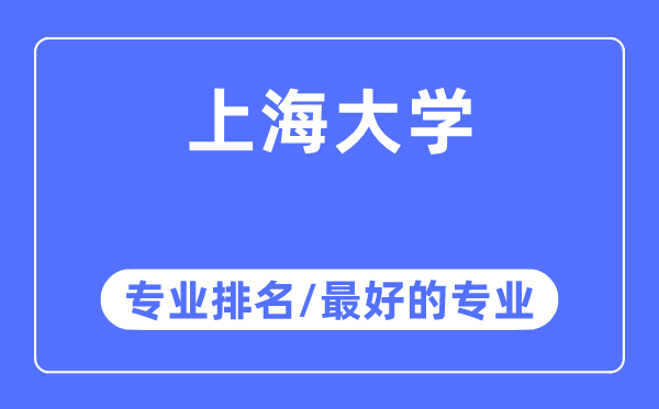 上海大學專業(yè)排名,上海大學最好的專業(yè)有哪些
