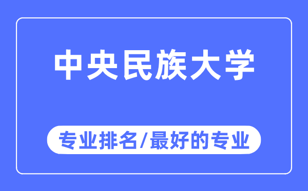 中央民族大學專業排名,中央民族大學最好的專業有哪些