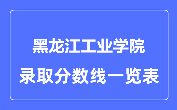 2023年高考多少分能上黑龍江工業學院？附各省錄取分數線