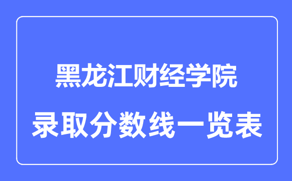 2023年高考多少分能上黑龍江財經學院？附各省錄取分數線