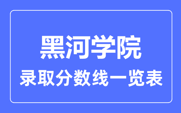 2023年高考多少分能上黑河學院？附各省錄取分數(shù)線