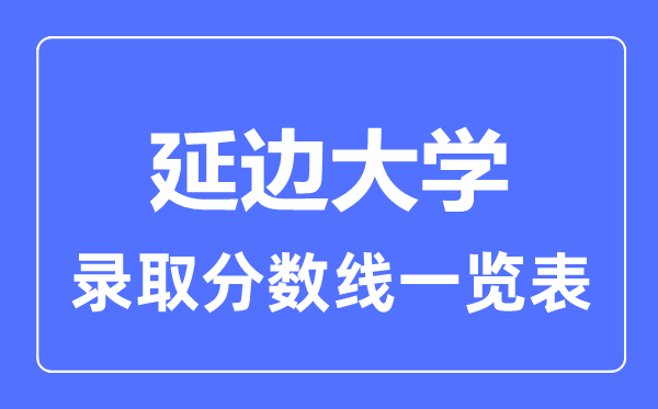 2023年高考多少分能上延邊大學？附各省錄取分數線
