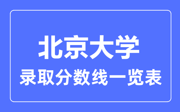 2023年高考多少分能上北京大學(xué)?附各省錄取分?jǐn)?shù)線